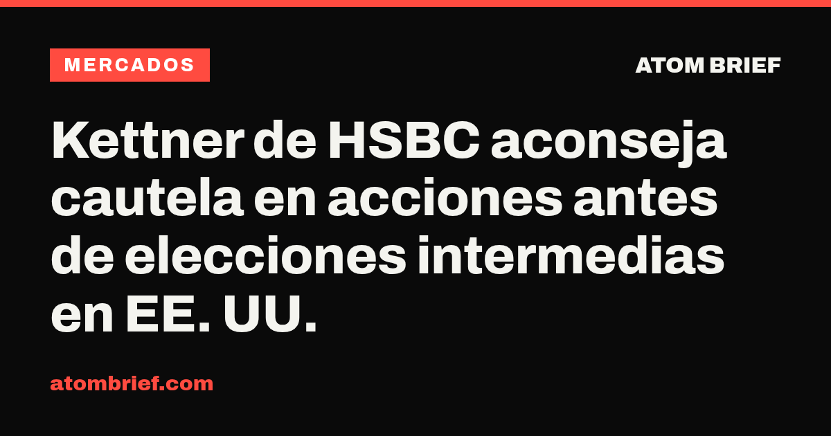 Kettner de HSBC aconseja cautela en acciones antes de elecciones intermedias en EE. UU.