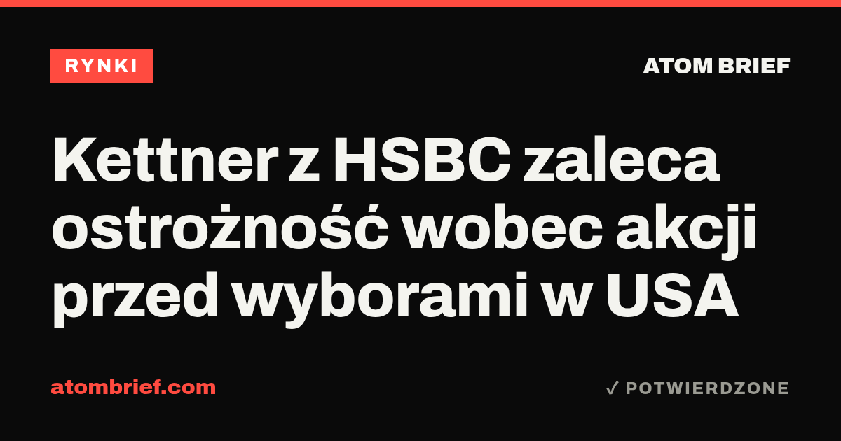 Kettner z HSBC zaleca ostrożność wobec akcji przed wyborami w USA