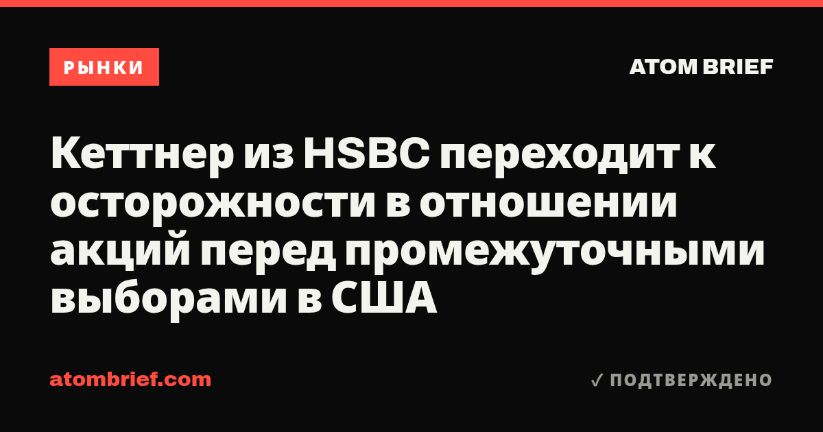 Кеттнер из HSBC переходит к осторожности в отношении акций перед промежуточными выборами в США