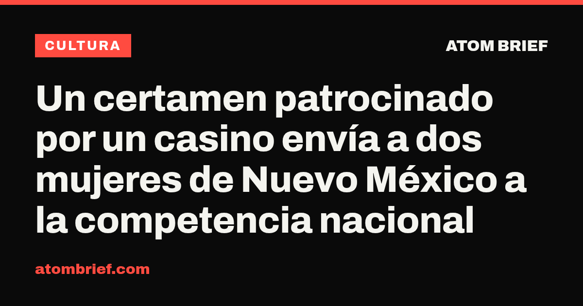 Un certamen patrocinado por un casino envía a dos mujeres de Nuevo México a la competencia nacional