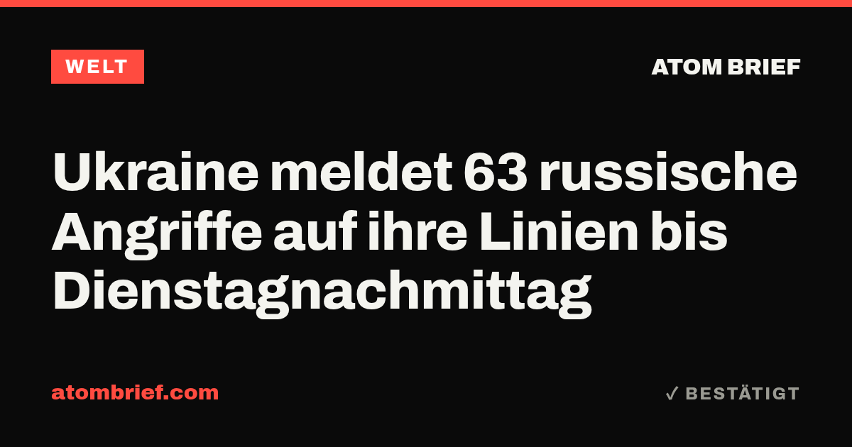Ukraine meldet 63 russische Angriffe auf ihre Linien bis Dienstagnachmittag