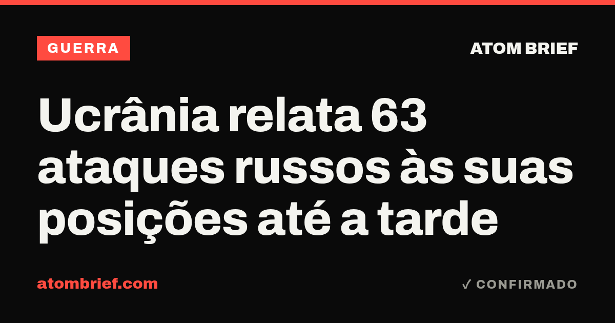 Ucrânia relata 63 ataques russos às suas posições até a tarde
