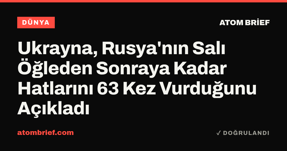 Ukrayna, Rusya'nın Salı Öğleden Sonraya Kadar Hatlarını 63 Kez Vurduğunu Açıkladı