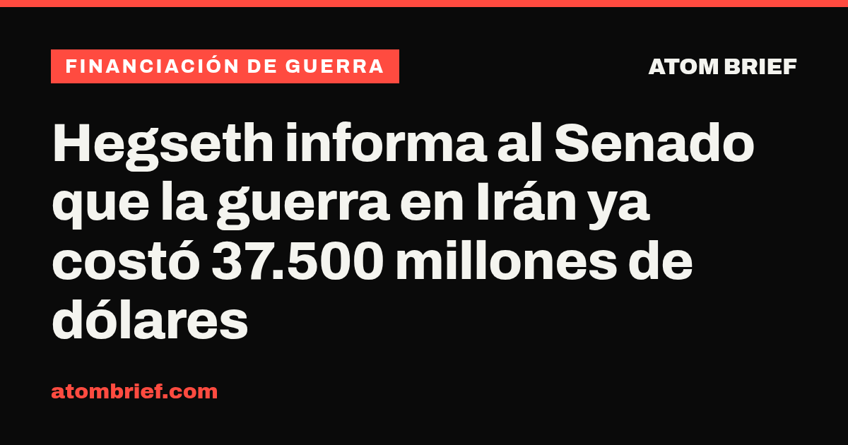 Hegseth informa al Senado que la guerra en Irán ya costó 37.500 millones de dólares