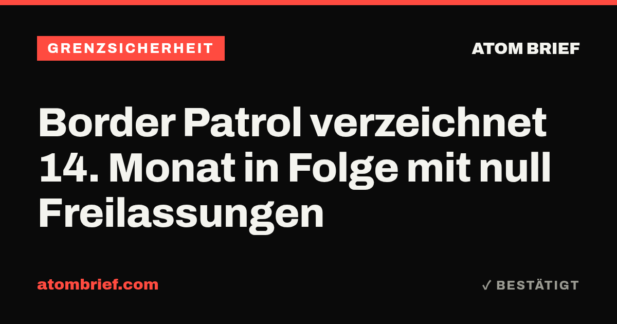 Border Patrol verzeichnet 14. Monat in Folge mit null Freilassungen