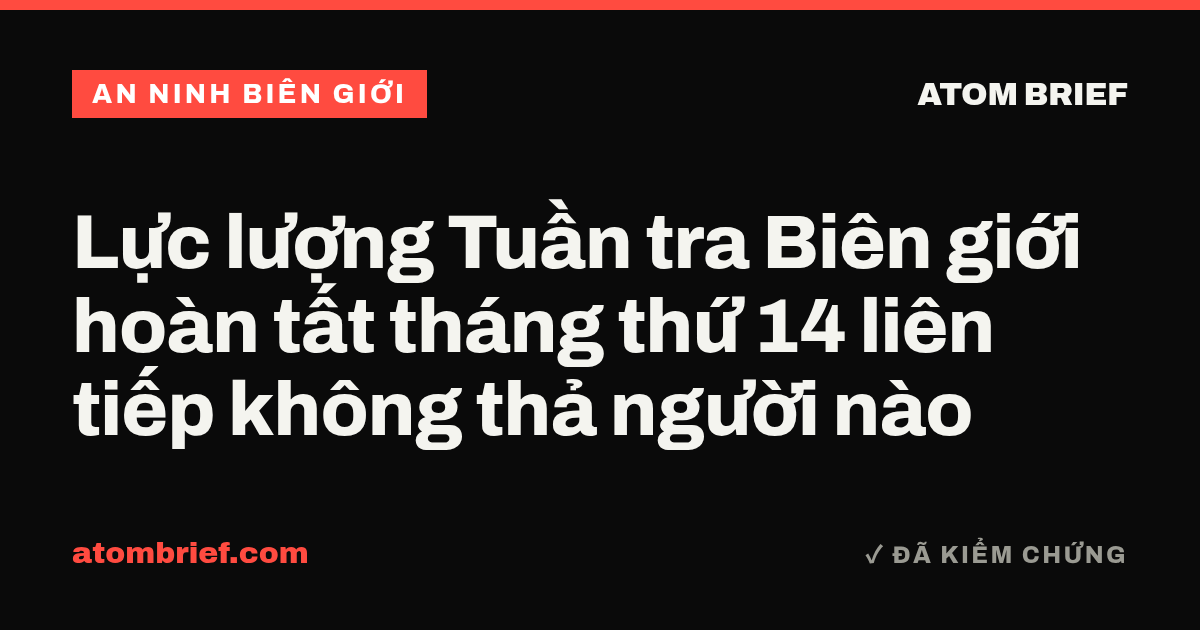 Lực lượng Tuần tra Biên giới hoàn tất tháng thứ 14 liên tiếp không thả người nào