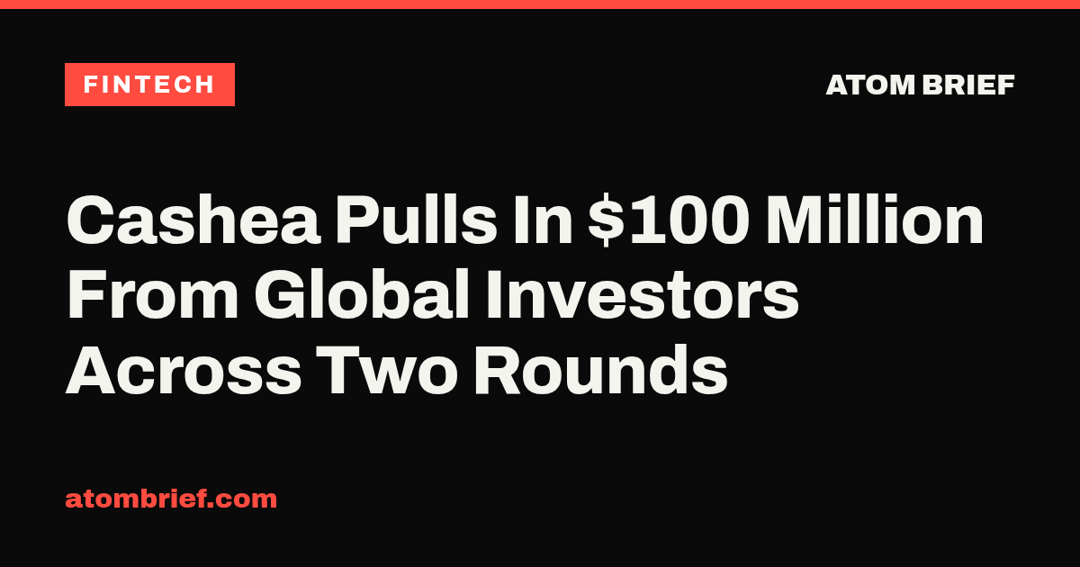Cashea Pulls In $100 Million From Global Investors Across Two Rounds