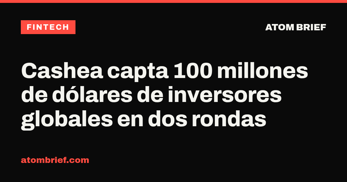 Cashea capta 100 millones de dólares de inversores globales en dos rondas