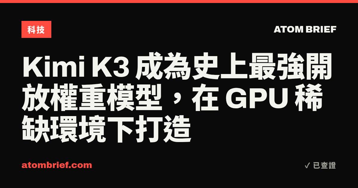 Kimi K3 成為史上最強開放權重模型，在 GPU 稀缺環境下打造