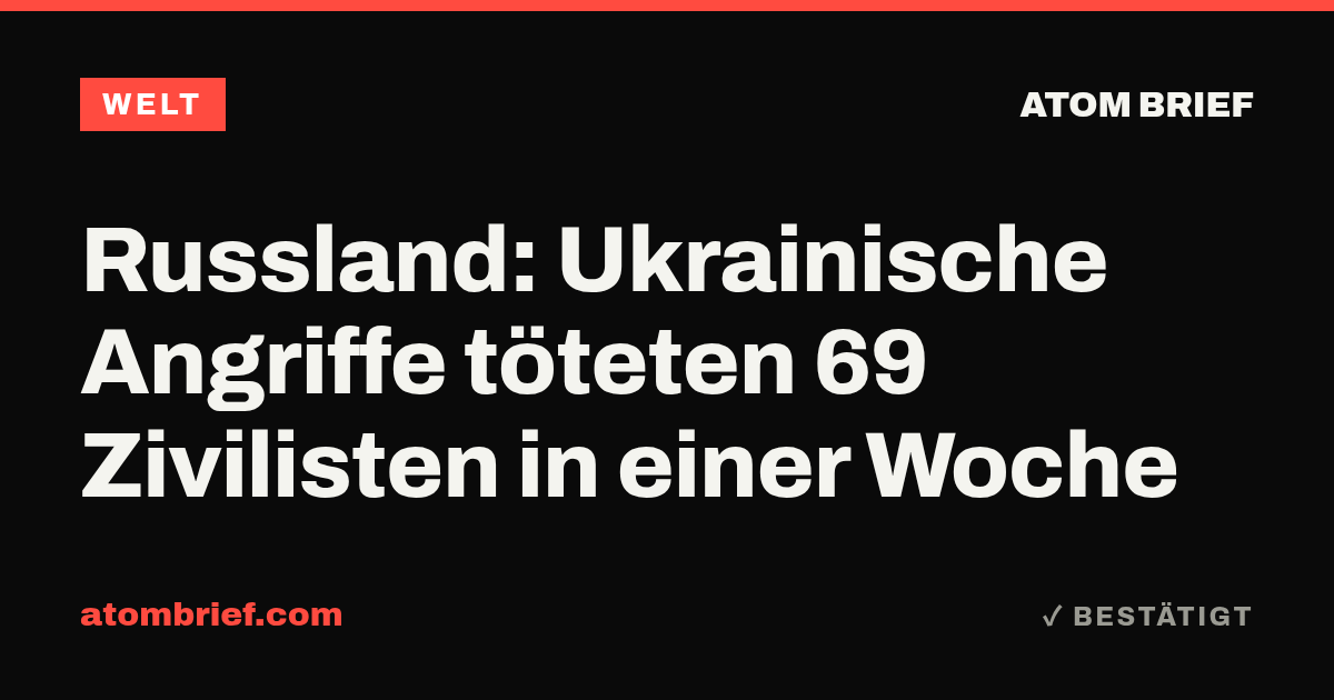 Russland: Ukrainische Angriffe töteten 69 Zivilisten in einer Woche