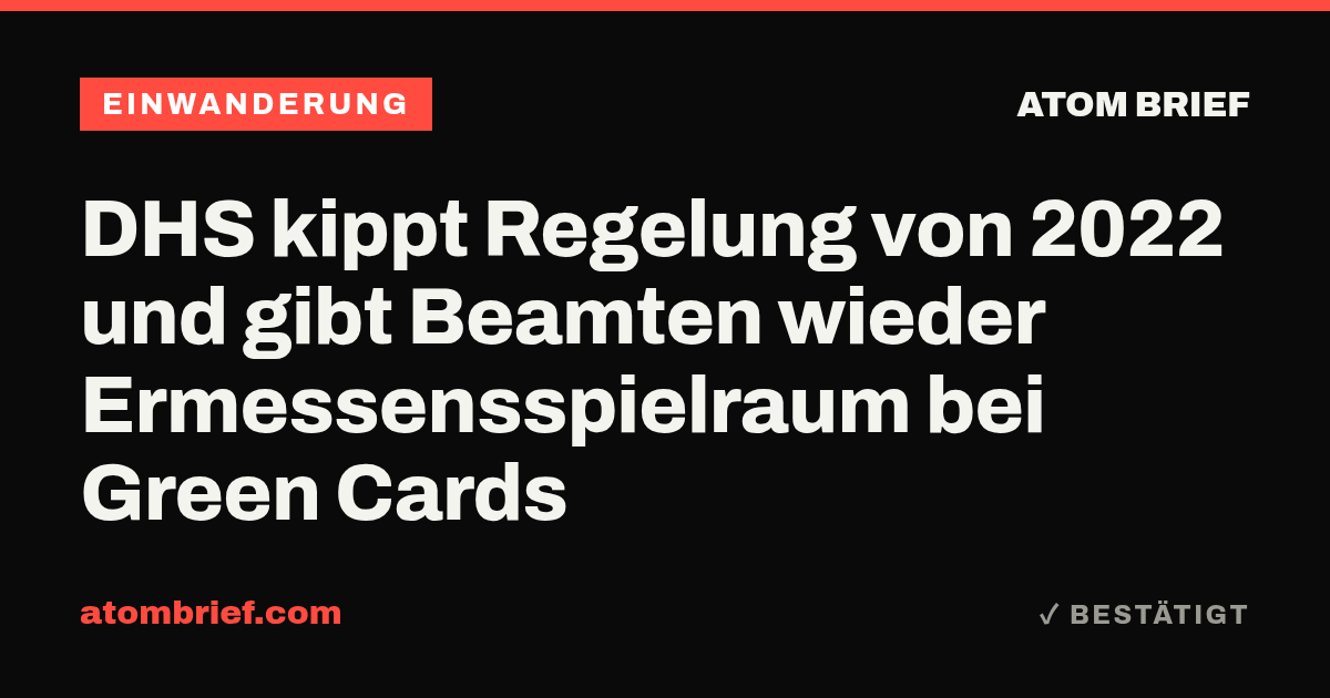 DHS kippt Regelung von 2022 und gibt Beamten wieder Ermessensspielraum bei Green Cards