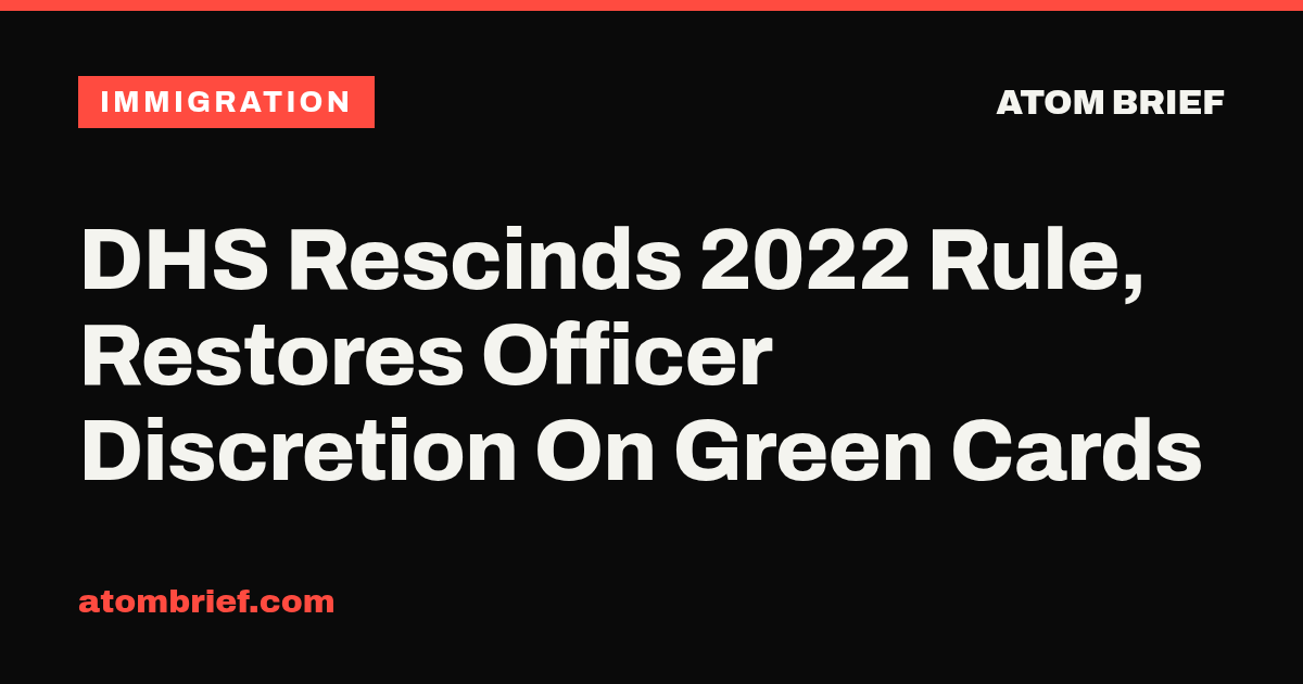 DHS Rescinds 2022 Rule, Restores Officer Discretion On Green Cards