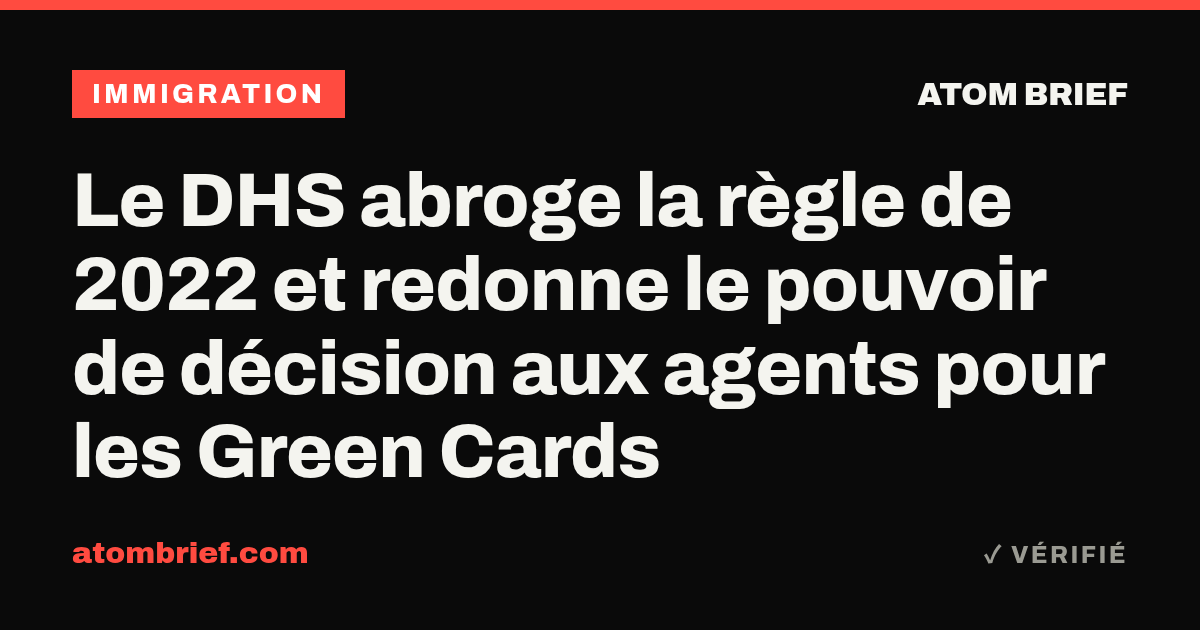 Le DHS abroge la règle de 2022 et redonne le pouvoir de décision aux agents pour les Green Cards
