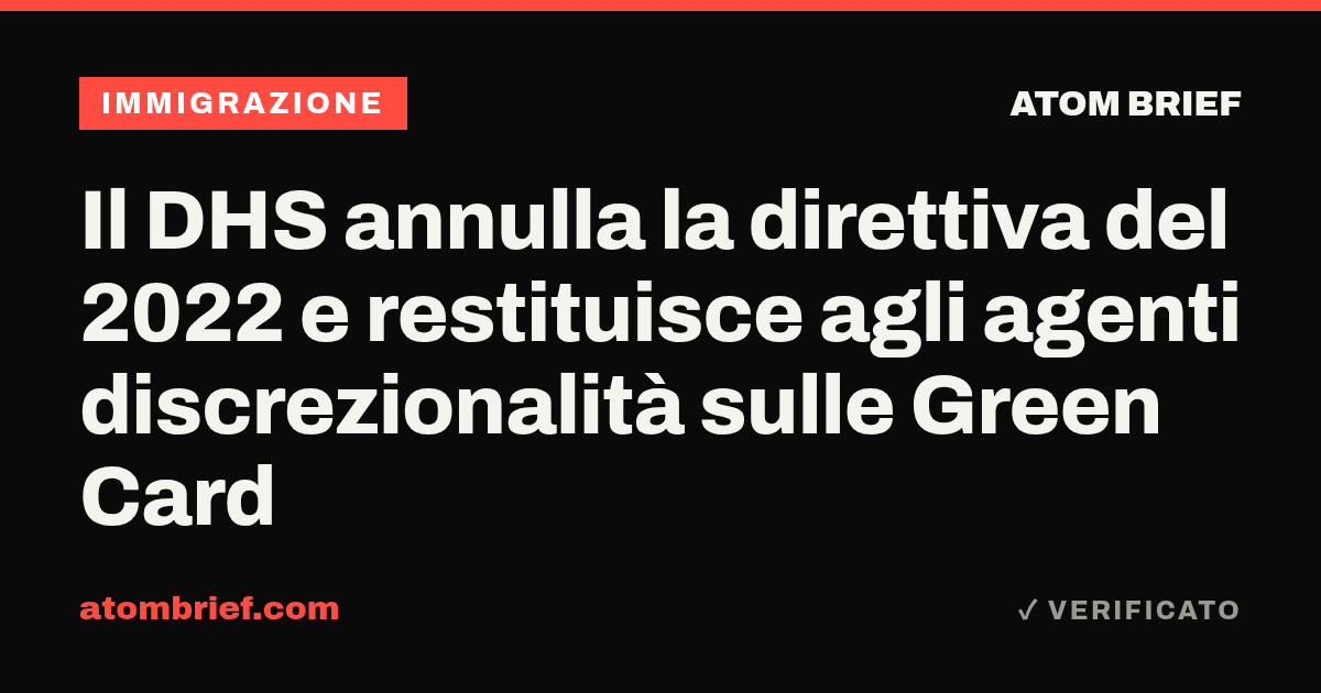 Il DHS annulla la direttiva del 2022 e restituisce agli agenti discrezionalità sulle Green Card