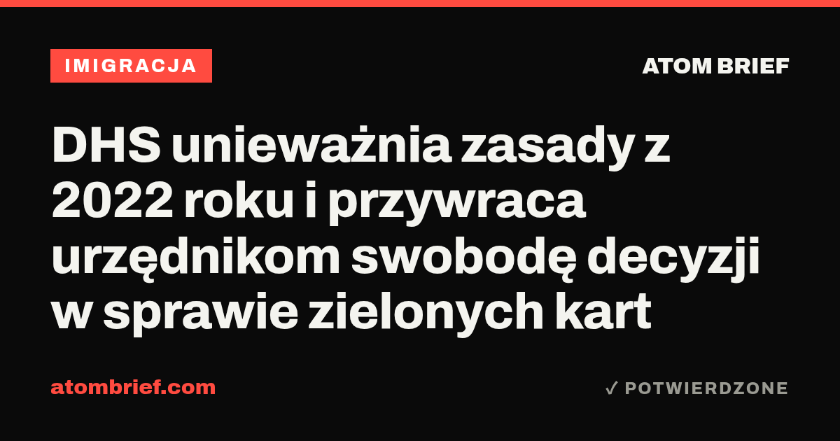 DHS unieważnia zasady z 2022 roku i przywraca urzędnikom swobodę decyzji w sprawie zielonych kart