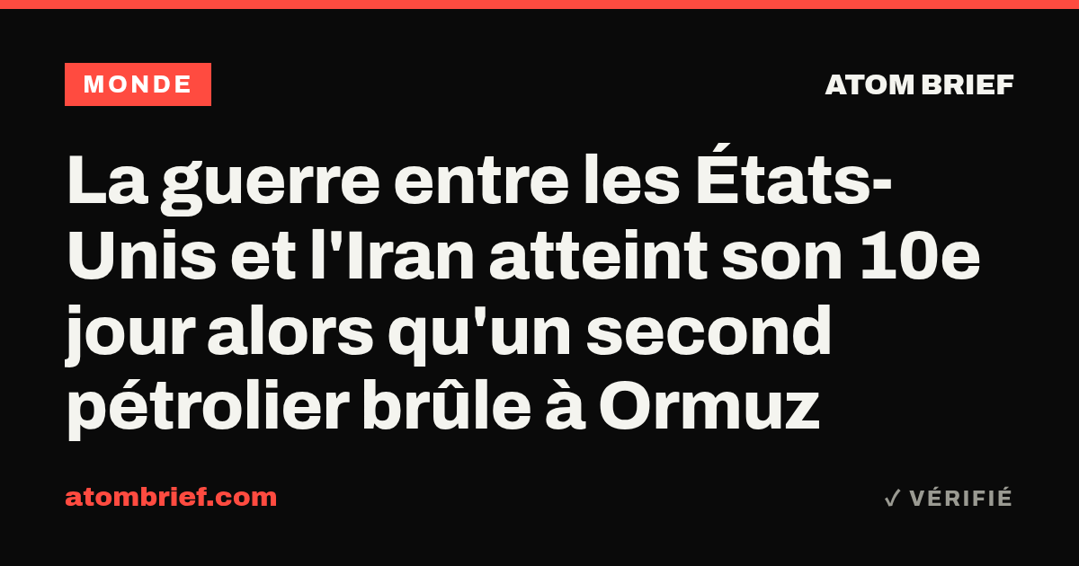La guerre entre les États-Unis et l'Iran atteint son 10e jour alors qu'un second pétrolier brûle à Ormuz