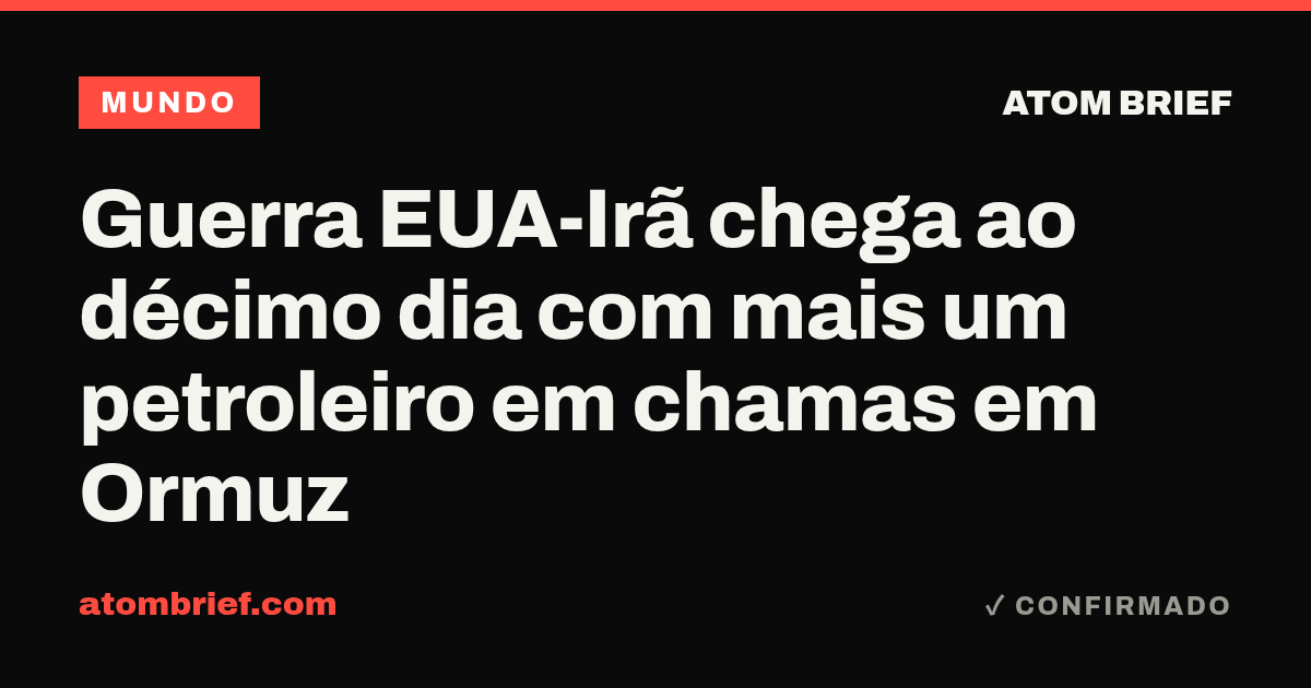 Guerra EUA-Irã chega ao décimo dia com mais um petroleiro em chamas em Ormuz