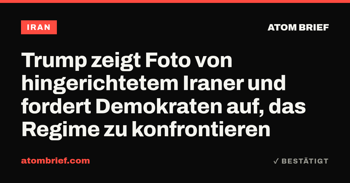 Trump zeigt Foto von hingerichtetem Iraner und fordert Demokraten auf, das Regime zu konfrontieren