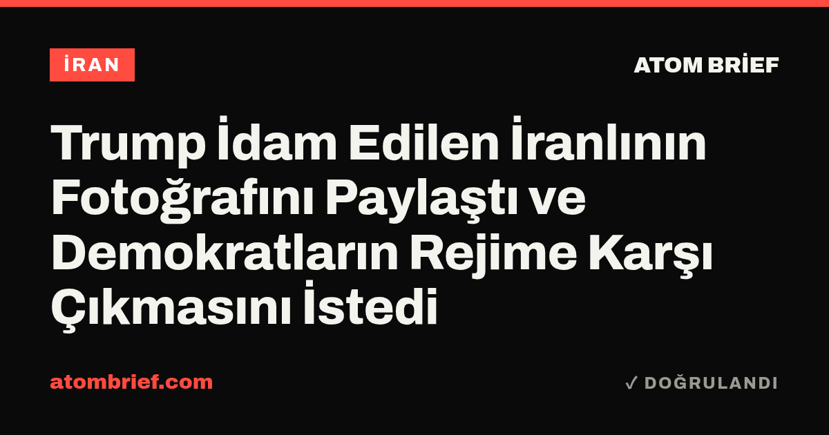 Trump İdam Edilen İranlının Fotoğrafını Paylaştı ve Demokratların Rejime Karşı Çıkmasını İstedi