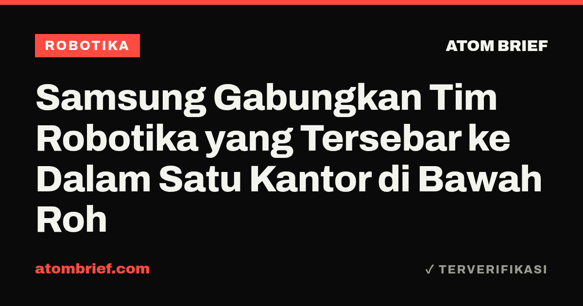 Samsung Gabungkan Tim Robotika yang Tersebar ke Dalam Satu Kantor di Bawah Roh