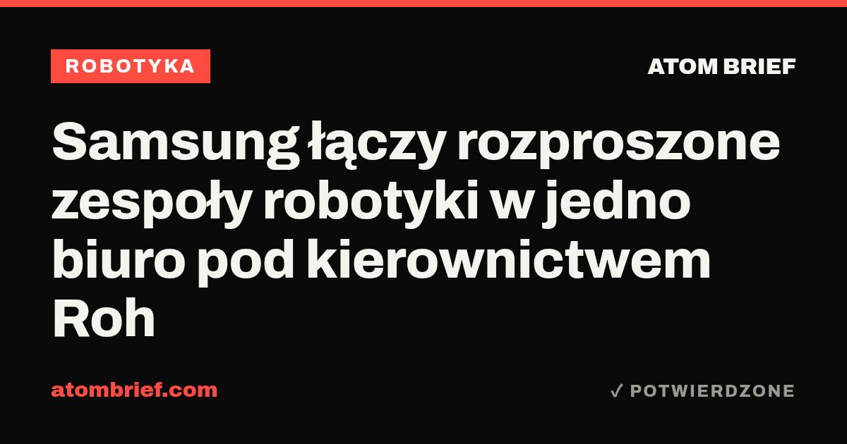 Samsung łączy rozproszone zespoły robotyki w jedno biuro pod kierownictwem Roh