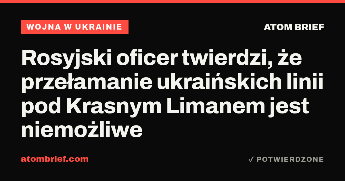 Rosyjski oficer twierdzi, że przełamanie ukraińskich linii pod Krasnym Limanem jest niemożliwe
