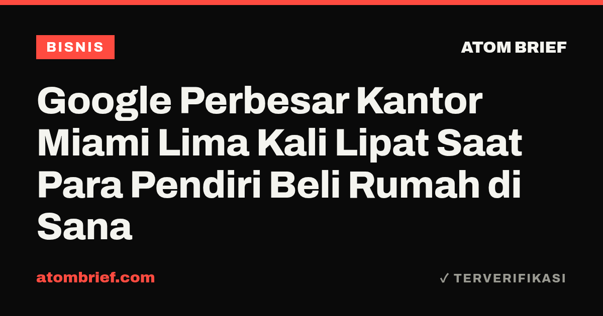 Google Perbesar Kantor Miami Lima Kali Lipat Saat Para Pendiri Beli Rumah di Sana
