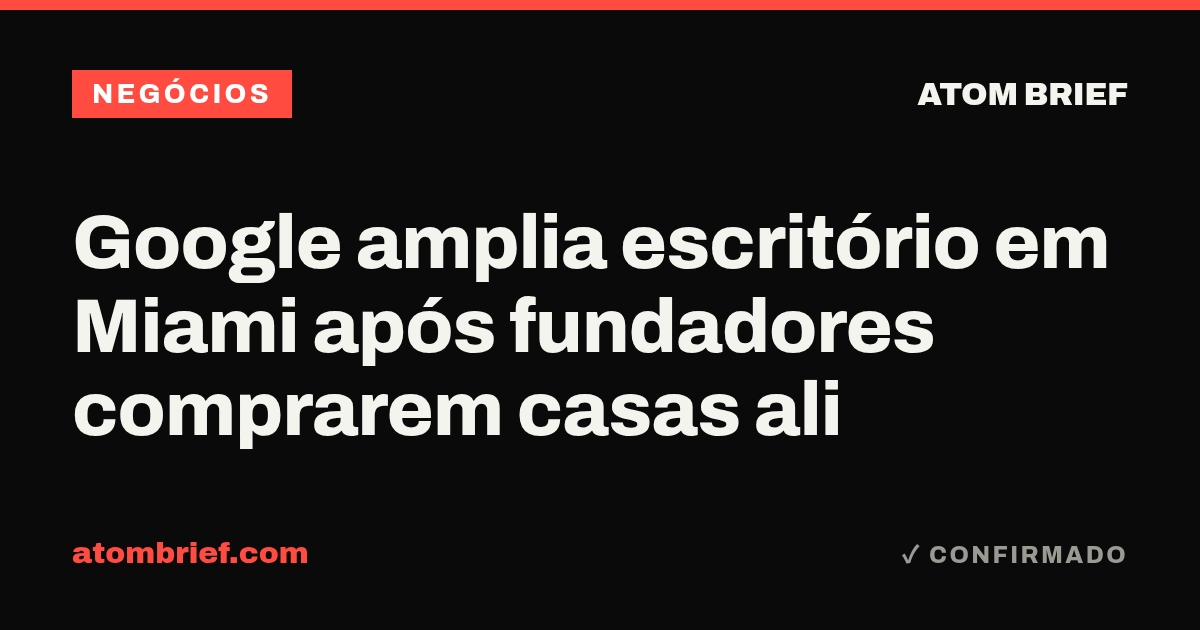 Google amplia escritório em Miami após fundadores comprarem casas ali