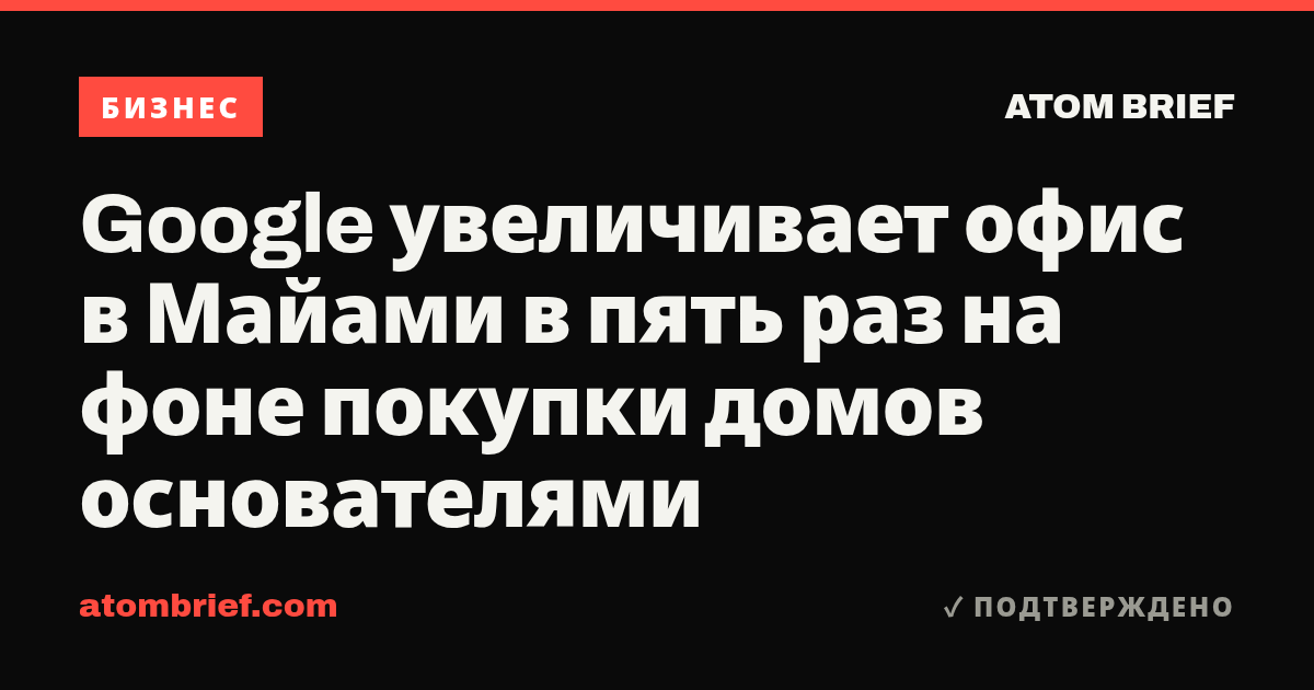 Google увеличивает офис в Майами в пять раз на фоне покупки домов основателями