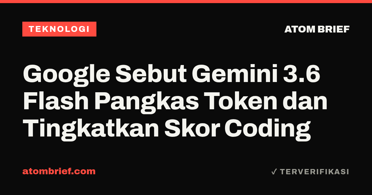 Google Sebut Gemini 3.6 Flash Pangkas Token dan Tingkatkan Skor Coding