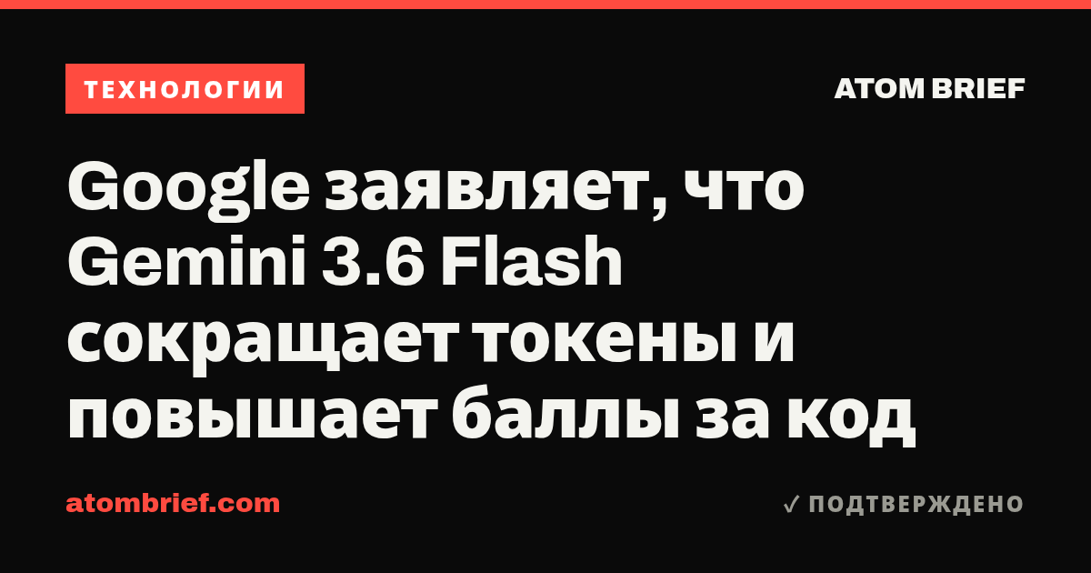 Google заявляет, что Gemini 3.6 Flash сокращает токены и повышает баллы за код