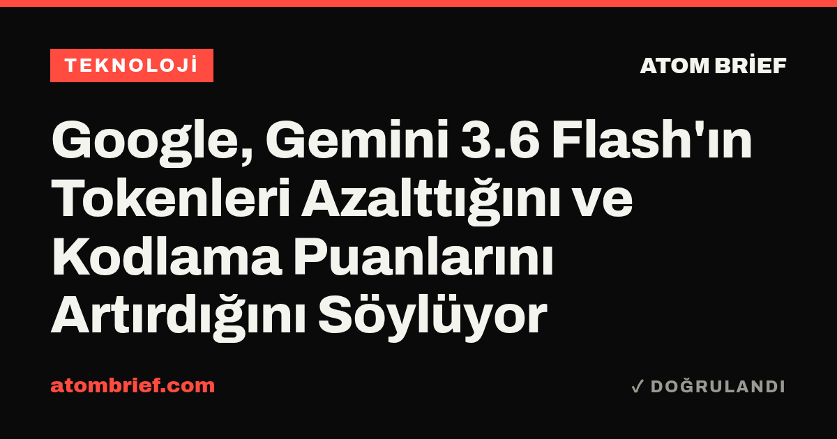Google, Gemini 3.6 Flash'ın Tokenleri Azalttığını ve Kodlama Puanlarını Artırdığını Söylüyor