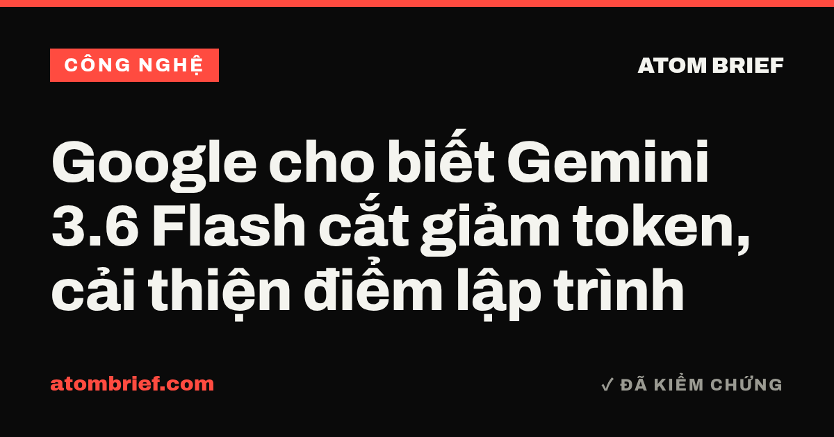 Google cho biết Gemini 3.6 Flash cắt giảm token, cải thiện điểm lập trình