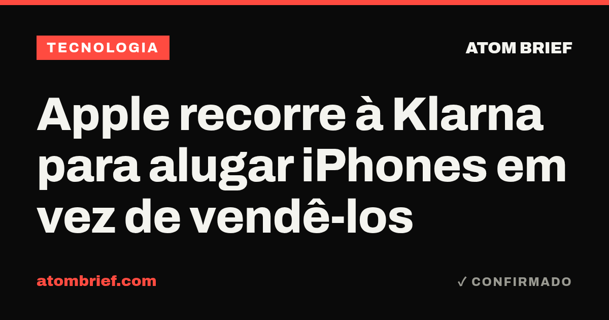 Apple recorre à Klarna para alugar iPhones em vez de vendê-los