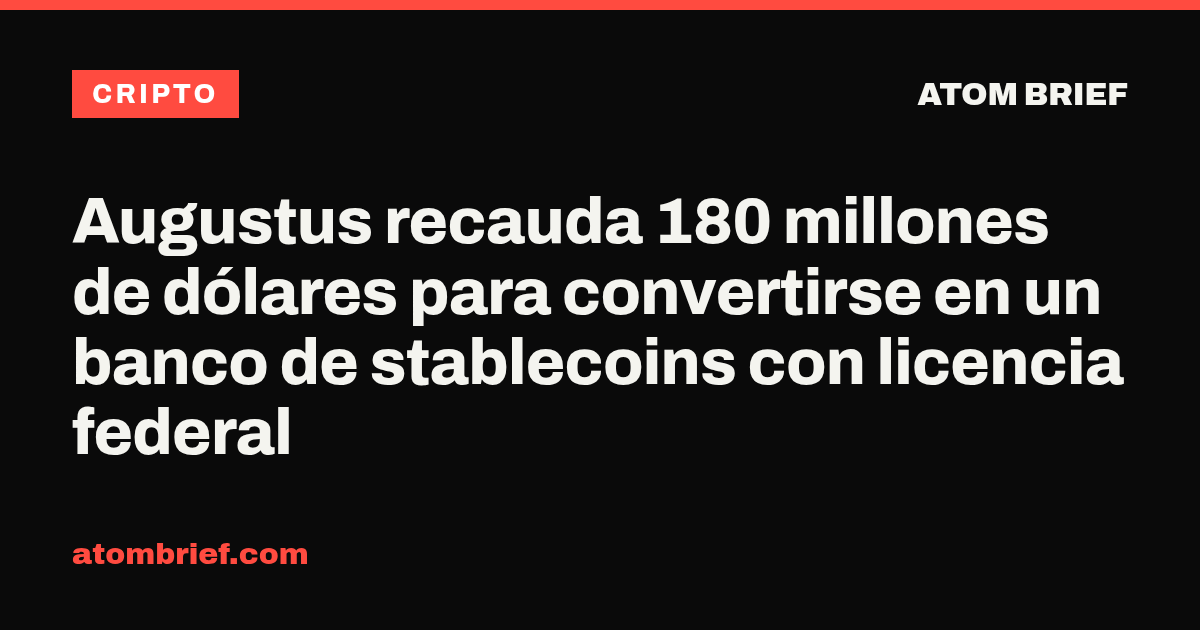 Augustus recauda 180 millones de dólares para convertirse en un banco de stablecoins con licencia federal