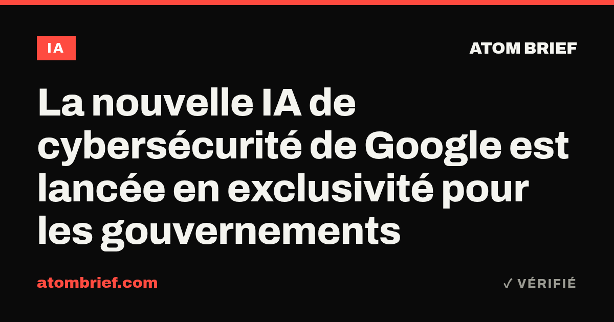 La nouvelle IA de cybersécurité de Google est lancée en exclusivité pour les gouvernements