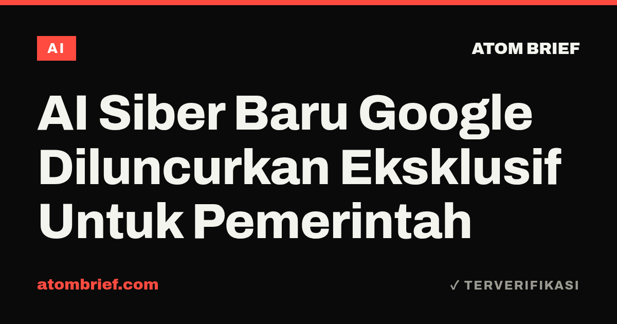 AI Siber Baru Google Diluncurkan Eksklusif Untuk Pemerintah