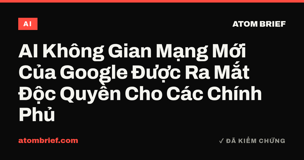 AI Không Gian Mạng Mới Của Google Được Ra Mắt Độc Quyền Cho Các Chính Phủ