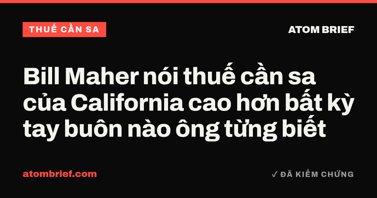 Bill Maher nói thuế cần sa của California cao hơn bất kỳ tay buôn nào ông từng biết