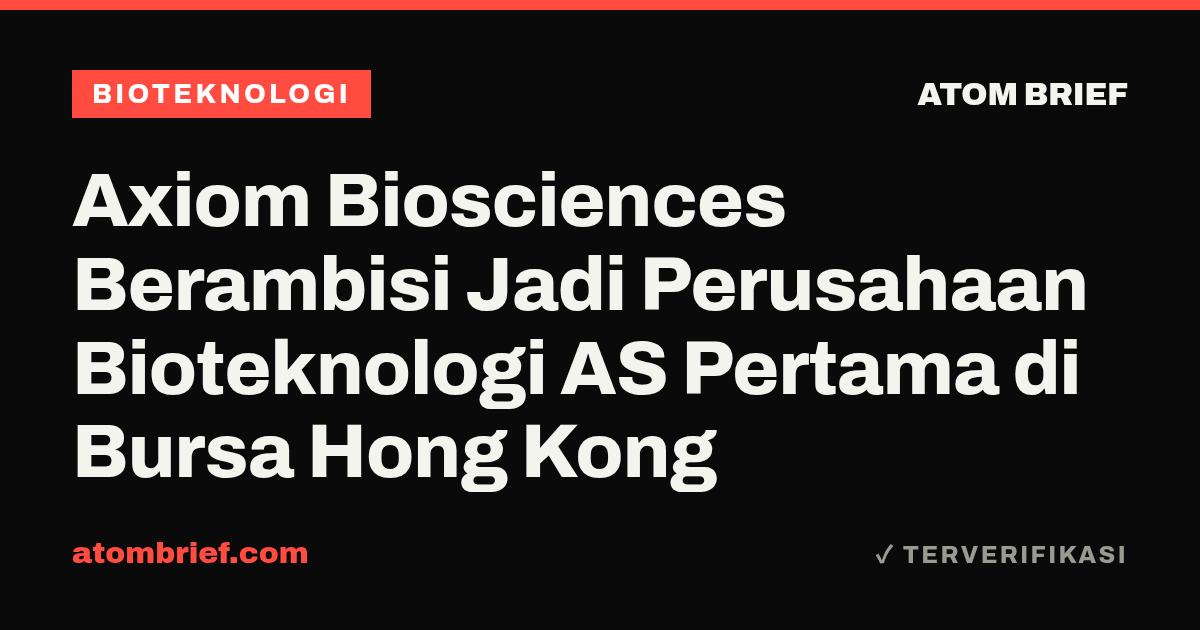 Axiom Biosciences Berambisi Jadi Perusahaan Bioteknologi AS Pertama di Bursa Hong Kong