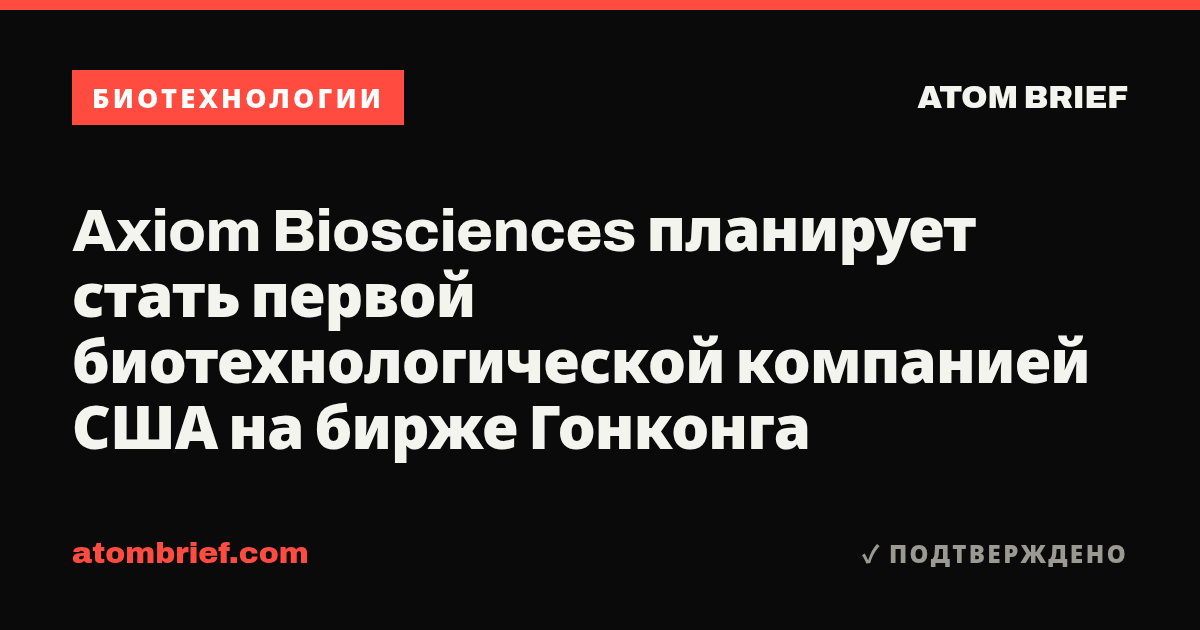 Axiom Biosciences планирует стать первой биотехнологической компанией США на бирже Гонконга