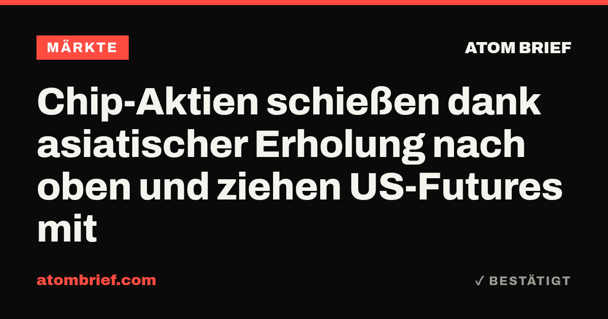 Chip-Aktien schießen dank asiatischer Erholung nach oben und ziehen US-Futures mit