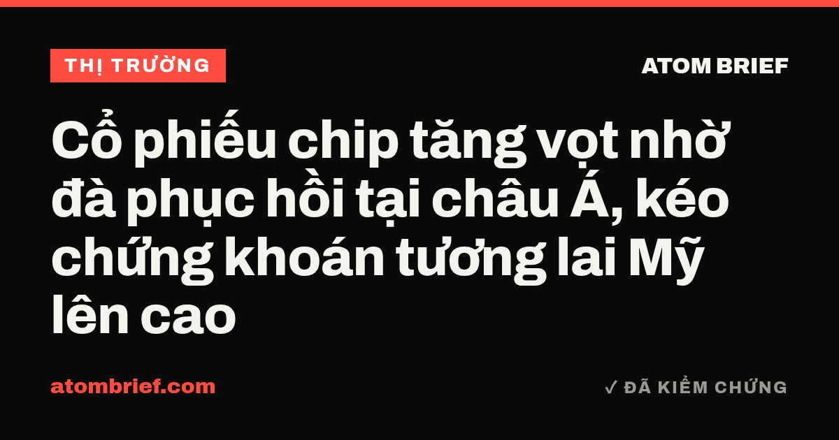 Cổ phiếu chip tăng vọt nhờ đà phục hồi tại châu Á, kéo chứng khoán tương lai Mỹ lên cao