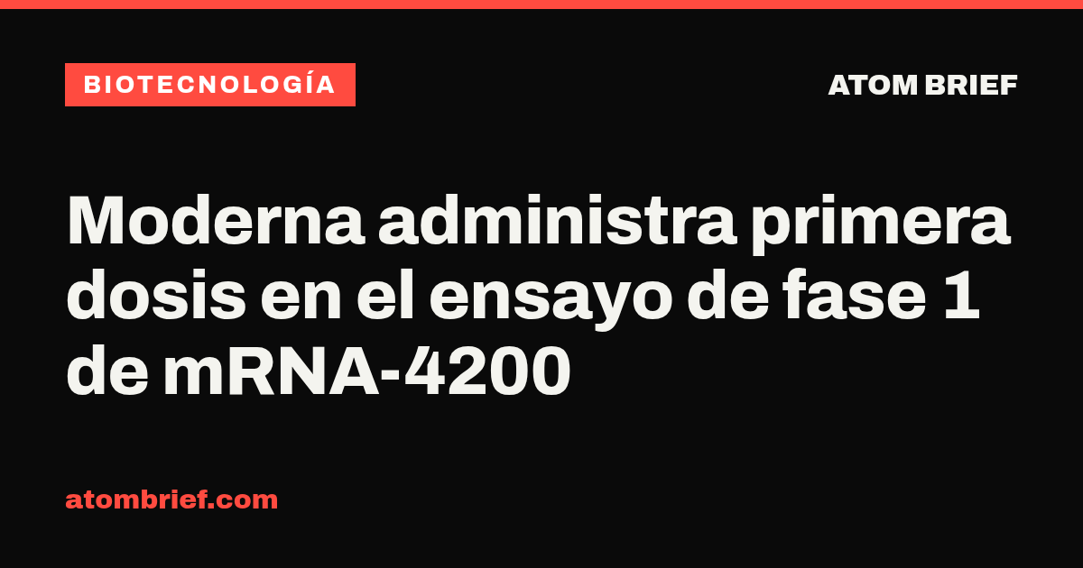 Moderna administra primera dosis en el ensayo de fase 1 de mRNA-4200