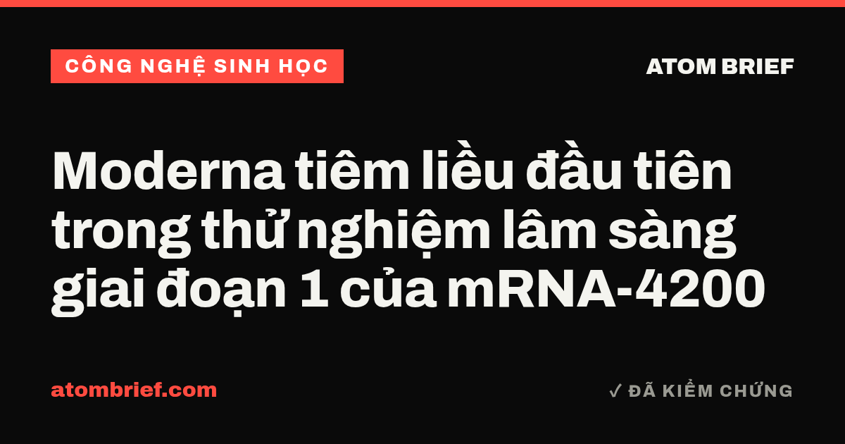 Moderna tiêm liều đầu tiên trong thử nghiệm lâm sàng giai đoạn 1 của mRNA-4200