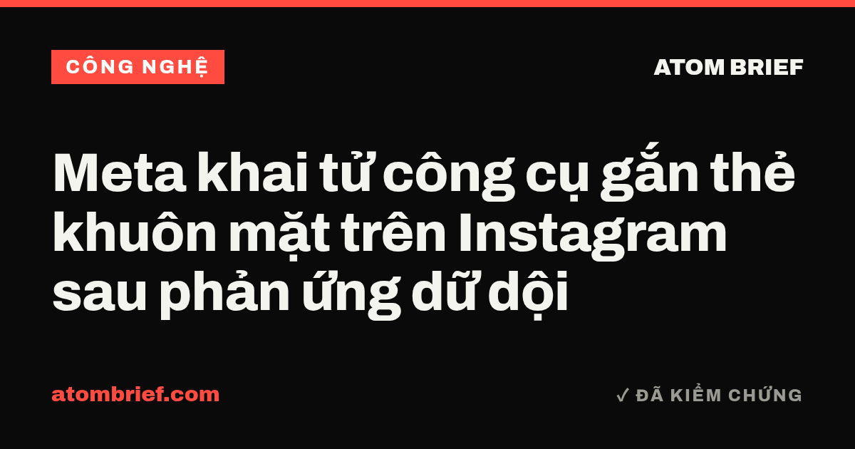Meta khai tử công cụ gắn thẻ khuôn mặt trên Instagram sau phản ứng dữ dội