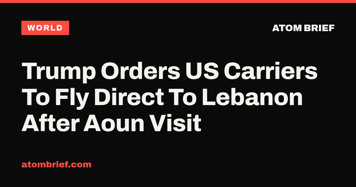 Trump Orders US Carriers To Fly Direct To Lebanon After Aoun Visit