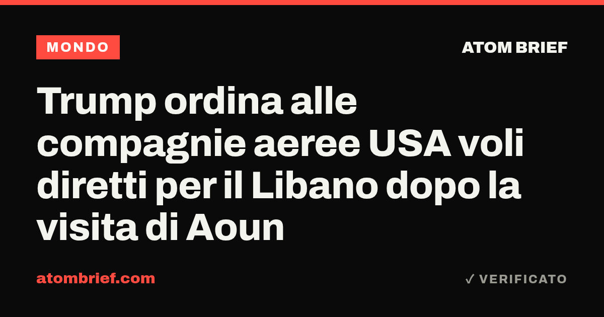 Trump ordina alle compagnie aeree USA voli diretti per il Libano dopo la visita di Aoun