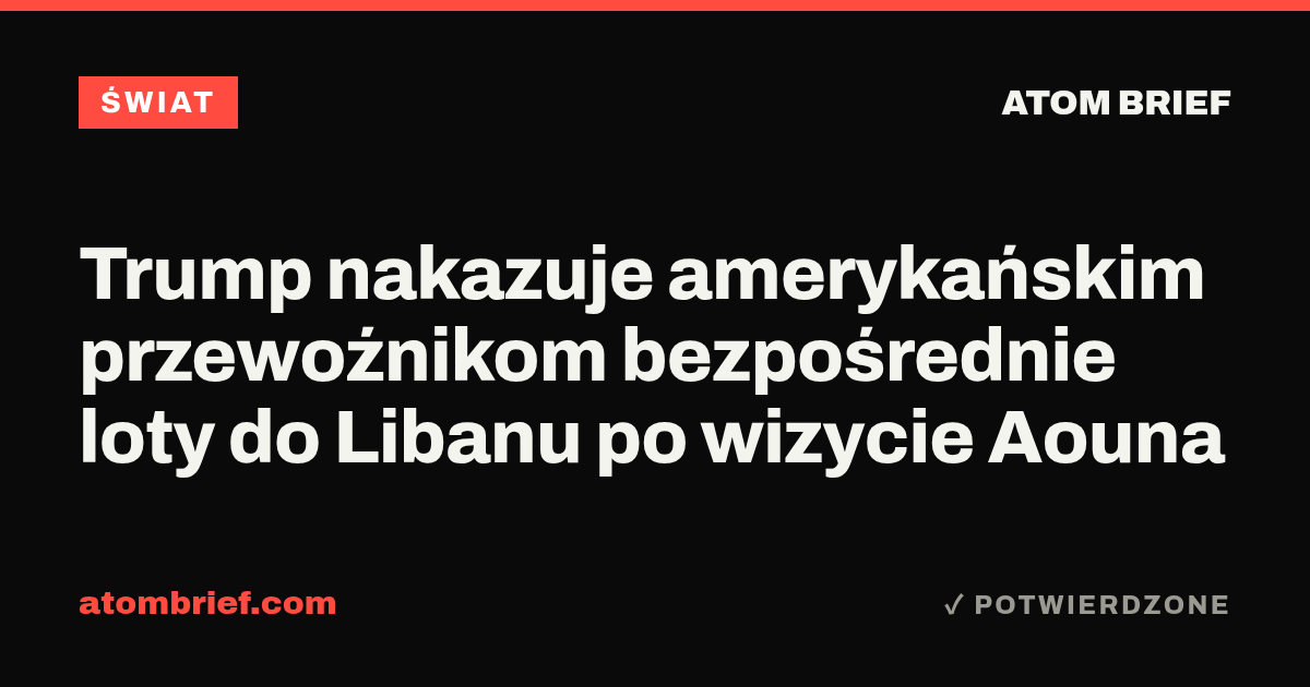 Trump nakazuje amerykańskim przewoźnikom bezpośrednie loty do Libanu po wizycie Aouna