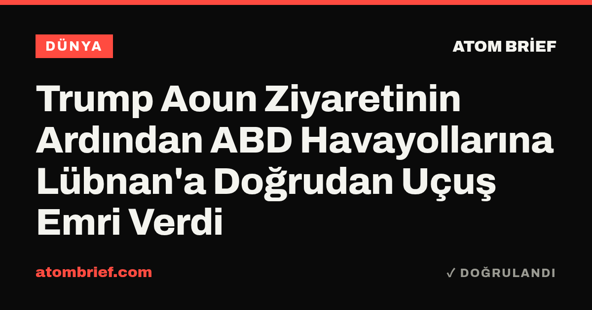 Trump Aoun Ziyaretinin Ardından ABD Havayollarına Lübnan'a Doğrudan Uçuş Emri Verdi